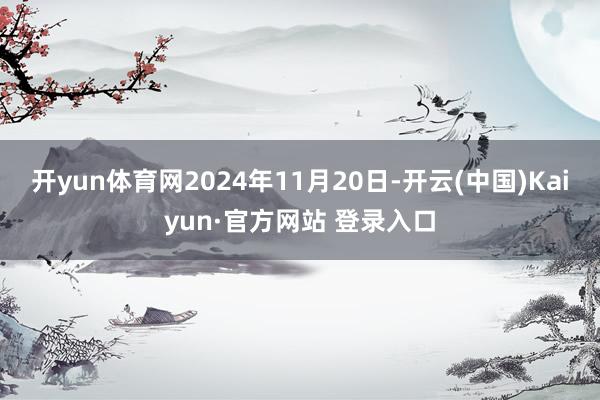 开yun体育网2024年11月20日-开云(中国)Kaiyu
