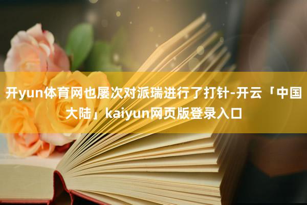 开yun体育网也屡次对派瑞进行了打针-开云「中国大陆」kai