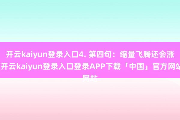 开云kaiyun登录入口4. 第四句：缩量飞腾还会涨-开云kaiyun登录入口登录APP下载「中国」官方网站