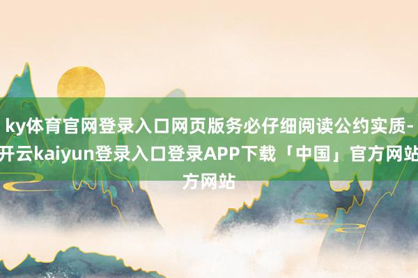 ky体育官网登录入口网页版务必仔细阅读公约实质-开云kaiyun登录入口登录APP下载「中国」官方网站