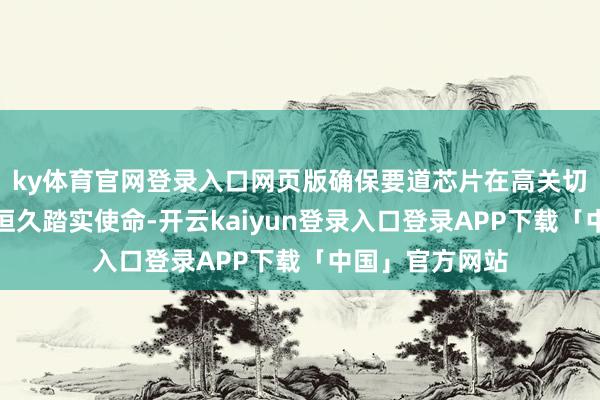 ky体育官网登录入口网页版确保要道芯片在高关切低纹波电压下恒久踏实使命-开云kaiyun登录入口登录APP下载「中国」官方网站