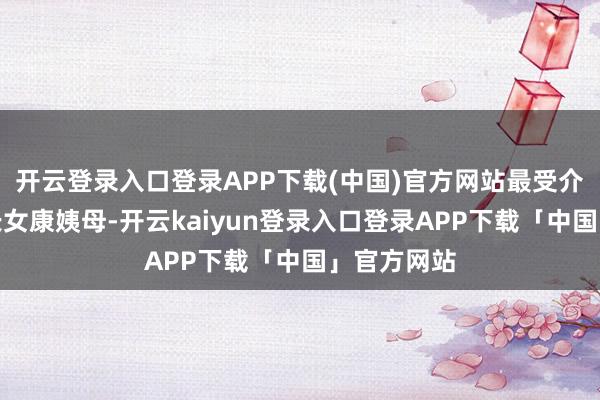 开云登录入口登录APP下载(中国)官方网站最受介意的是嫡长女